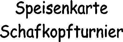 Speisenkarte
Schafkopfturnier